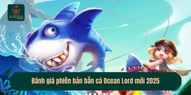 Đánh giá phiên bản bắn cá Ocean Lord mới 2025