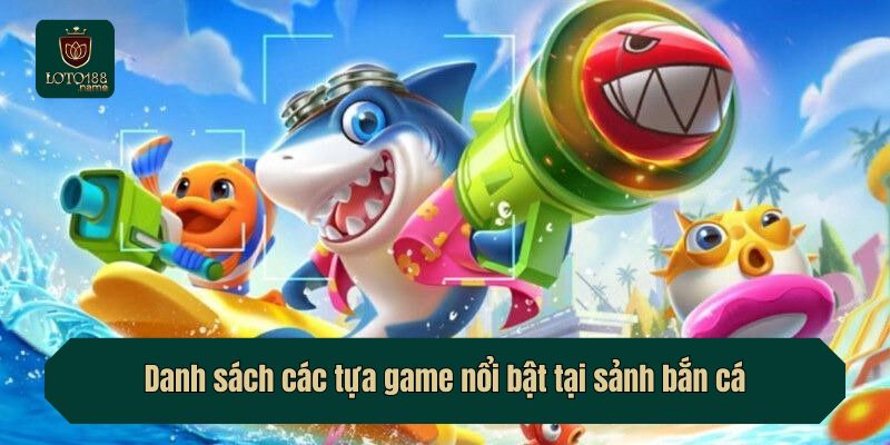 Danh sách các tựa game nổi bật tại sảnh bắn cá
