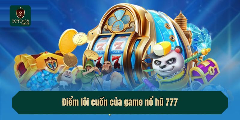 Điểm lôi cuốn của game nổ hũ 777