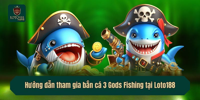 Hướng dẫn tham gia bắn cá 3 Gods Fishing tại Loto188