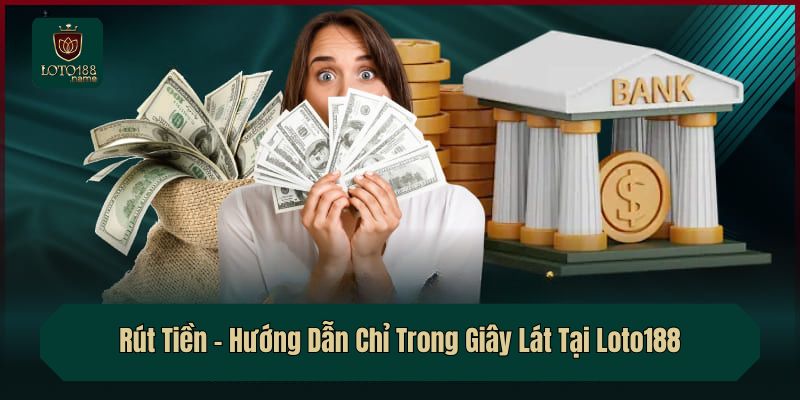 Rút Tiền – Hướng Dẫn Chỉ Trong Giây Lát Tại Loto188